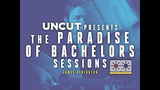 Uncut Presents The Paradise of Bachelors Sessions - James Elkington