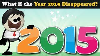 What if the Year 2015 Disappeared? + more videos  #aumsum #kids #science #education #whatif