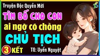 Tìm bố cho con gái quê xấu số được chồng chủ tịch Tập 3 KẾT- Kể chuyện đêm khuya