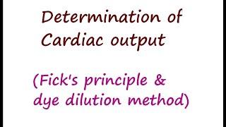 Determination of Cardiac Output Ficks principle Dye-dilution method to assess CO