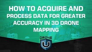 How to Acquire and Process Data for Greater Accuracy in 3D Drone Mapping