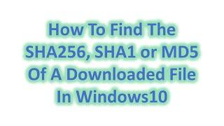 How to easily check the SHA256 SHA1 or MD5 of a downloaded file in Windows10