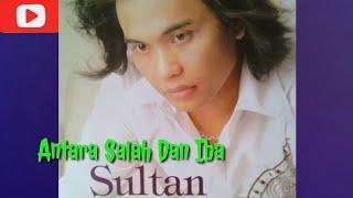 Antra Salah Dan Iba  Sultan Lirik