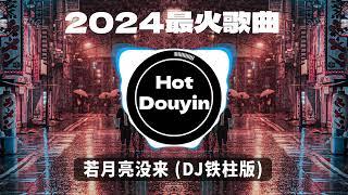 2024爆红深夜DJ串烧【2024爆红全网神曲劲爆DJ串烧】若月亮没来 DJ铁柱版 9277 - DJ小蒋Remix 一路生花DJ沈念版无情画 优秀的产品 2024 年最热门的歌曲