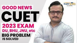 Good News  CUET 2023 Exam Update  Big Problem is Solved  DU 2023 Admission  DU JNU BHU etc