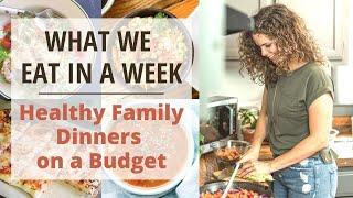 What We Eat in a Week  Healthy Dinners on a Budget