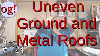 Uneven Ground and Metal Roofs #1124