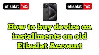 How to buy device on installment on Etisalat elife or Postpaid Number