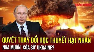 Điểm nóng xung đột tối 59 Thay đổi học thuyết hạt nhân Nga quyết dùng “siêu bom” với Ukraine?