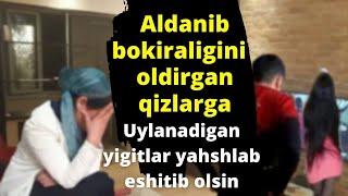 Uylanadigan yigitlar yahshilab eshitib olsin aldanib bokiraligini oldirgan qizlarga uylanish haqida