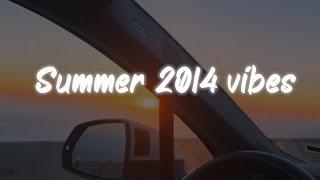 summer 2014 vibes  nostalgia playlist