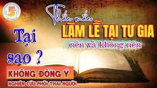 NÊN LÀM THÁNH LỄ TẠI GIA ? TẠI SAO KHÔNG CHO PHÉP NGHIÊN CỨU PHÔI THAI NGƯỜI ?