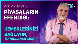 Piyasaların Efendisi Kemerlerinizi Bağlayın Türbülansa Girdik  Atilla Yeşilada