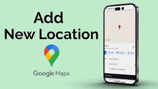 How to Add a New Location on Google Maps?