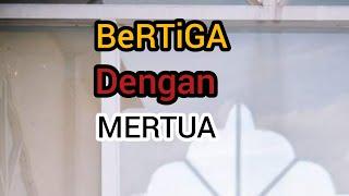 bertiga dengan mertua kisah nyata