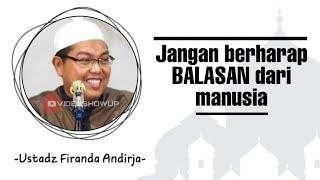 Jangan berharap balasan dari manusia - Ustadz Firanda Andirja