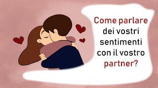 Come parlare dei vostri sentimenti con il vostro partner?