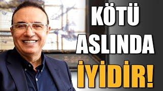 KÖTÜ ASLINDA İYİDİR  Kişisel Gelişim Uzmanı Turhan Güldaş