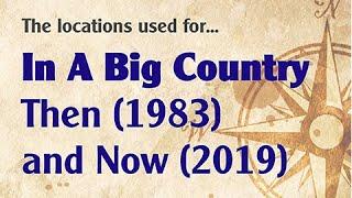 Big Country - In A Big Country The Locations Used - Then 1983 and Now 2019