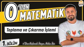 Toplama ve Çıkarma İşlemi  1.BÖLÜM Konu Anlatımı  0 DAN MATEMATİK