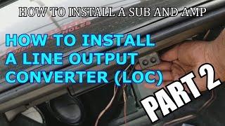 How to Install & Wire a Line Output Converter  PART 2 - Sub & Amp Installation