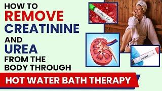 How to Remove Creatinine & Urea From The Body Through Hot Water Bath Therapy