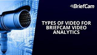 Types of Video for BriefCam Video Analytics