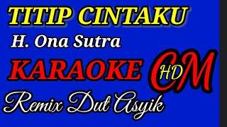 TITIP CINTAKU  -  H. ONA SUTRA KARAOKE REMIX DUT ASYIK