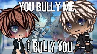 You bully me I bully you  Original GLMM  Part 1 Discontinued--Read Pinned Comment  Keytpop