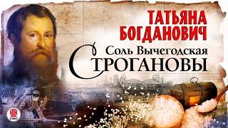 ТАТЬЯНА БОГДАНОВИЧ «СОЛЬ ВЫЧЕГОДСКАЯ. СТРОГАНОВЫ».  Аудиокнига. Читает Всеволод Кузнецов