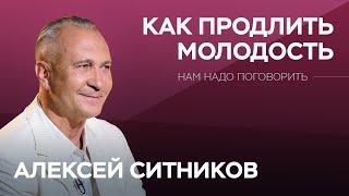 Как продлить молодость  Алексей Ситников  Нам надо поговорить