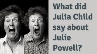 What did Julia Child say about Julie Powell?