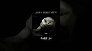 Part 24 of the entire #AlienInterview series in 60 second clips.