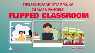 FLIPPED CLASSROOM  TIPS MENGAJAR TATAP MUKA DI MASA PANDEMI