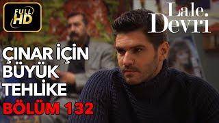 Lale Devri 132. Bölüm  Full HD Tek Parça - Çınar İçin Büyük Tehlike