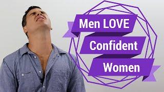 Men LOVE Confident Women Seriously...We Do