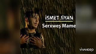 ismet jiyan serxoş mame yeni