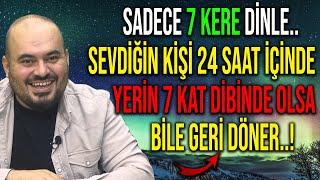 SADECE 7 KERE DİNLE SEVDİĞİN KİŞİ YERİN 7 KAT DİBİNDE OLSA BİLE GERİ DÖNER..