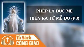 Phép Lạ Đức Mẹ Hiện Ra Từ Mễ Du Phần 3 - Hãy Làm Chứng Nhân Cho Các Thông Điệp Của Mẹ