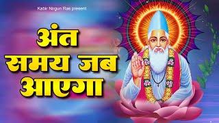 अंत समय जब आएगा  Ant Samay Jab Ayega  Kabir Das Bhajan  Sant Kabir Das Dohe  Kabir Bhajan