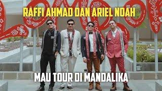 RAFFI AHMAD DAN ARIEL NOAH MAU TOUR DI MANDALIKA