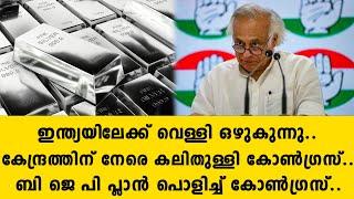 ഇന്ത്യയിലേക്ക് വെള്ളി ഒഴുകുന്നു..കേന്ദ്രത്തിന് നേരെ കലിതുള്ളി കോൺഗ്രസ്..ബി ജെ പി പ്ലാൻ .. congress