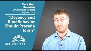 Parashat Devarim Decency and Kind Behavior Should Precede Torah