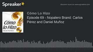 Episode 69 - Nopalero Brand Carlos Pérez and Daniel Muñoz part 4 of 4