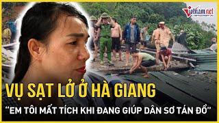 Chị gái nạn nhân vụ sạt lở ở Hà Giang Em tôi mất tích khi đang giúp dân sơ tán đồ