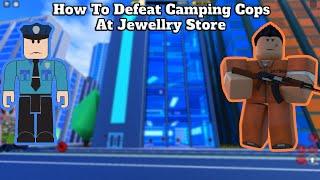 How To Defeat Camping Cops At Jewellery Store  Roblox Jailbreak