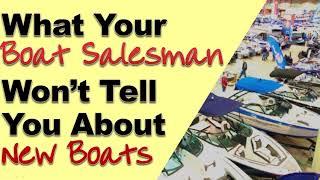 What  your boat salesman wont tell you about your new boat for sale by a new boat dealer