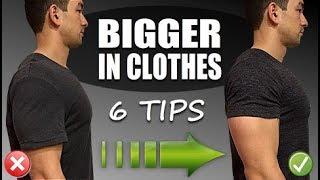 How To Look Bigger In Clothes 6 Tips