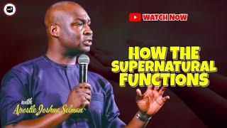 HOW THE SUPERNATURAL FUNCTIONS  APOSTLE JOSHUA SELMAN