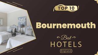Top 10 Hotels to Visit in Bournemouth  England - English